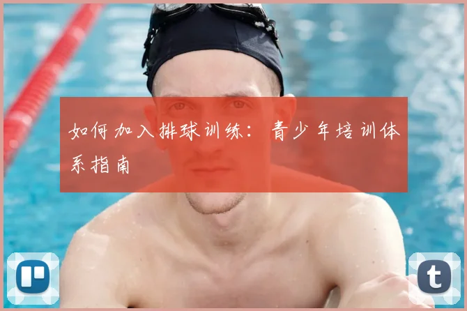 如何加入排球训练：青少年培训体系指南
